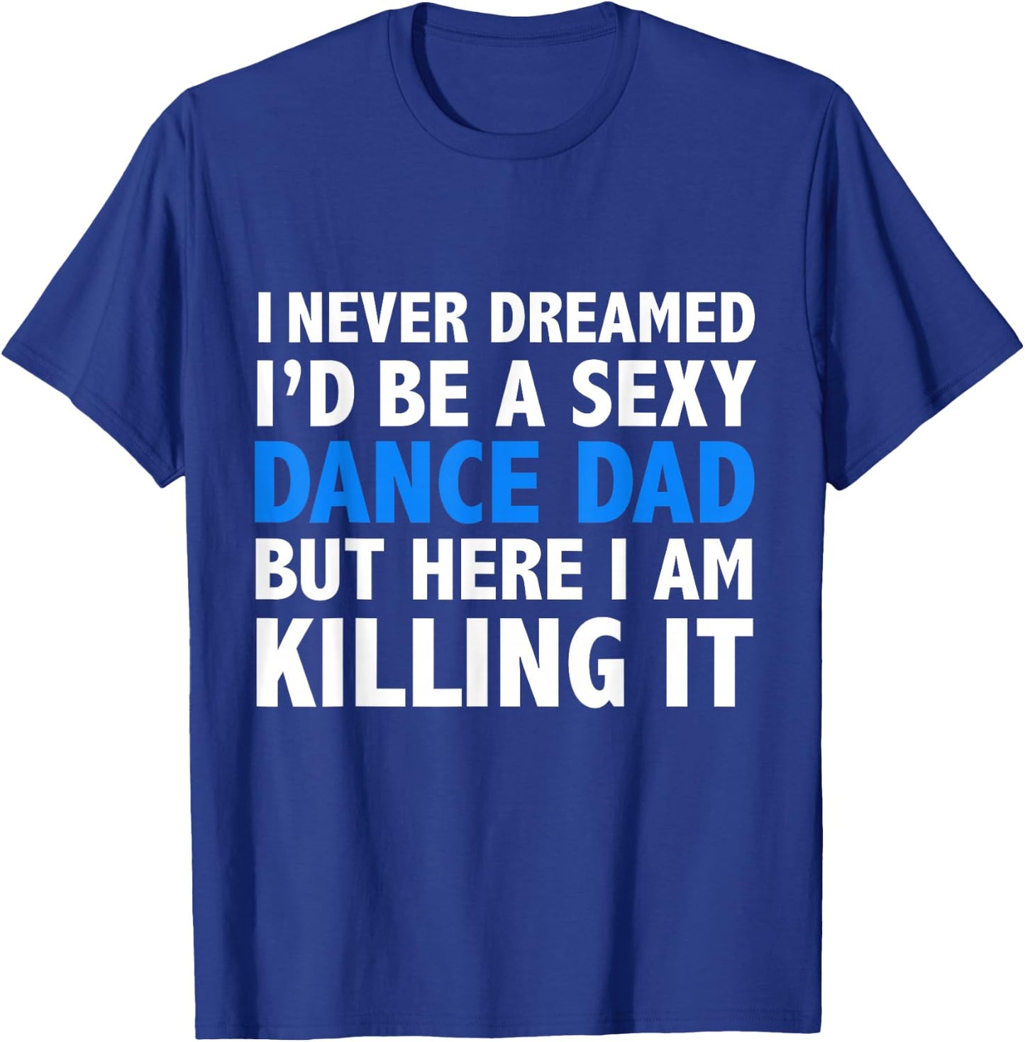 Funny I Never Dreamed I'd be a Sexy Dance Dad Father Gift T-Shirt - T-Shirt | Royal