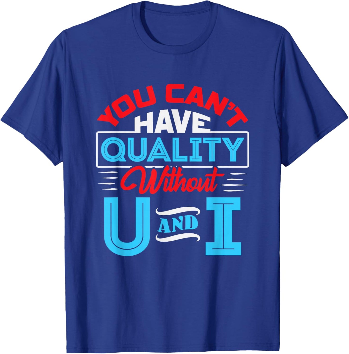 You Can't Have Quality Without U and I - QA Quality Control T-Shirt - T-Shirt | Royal