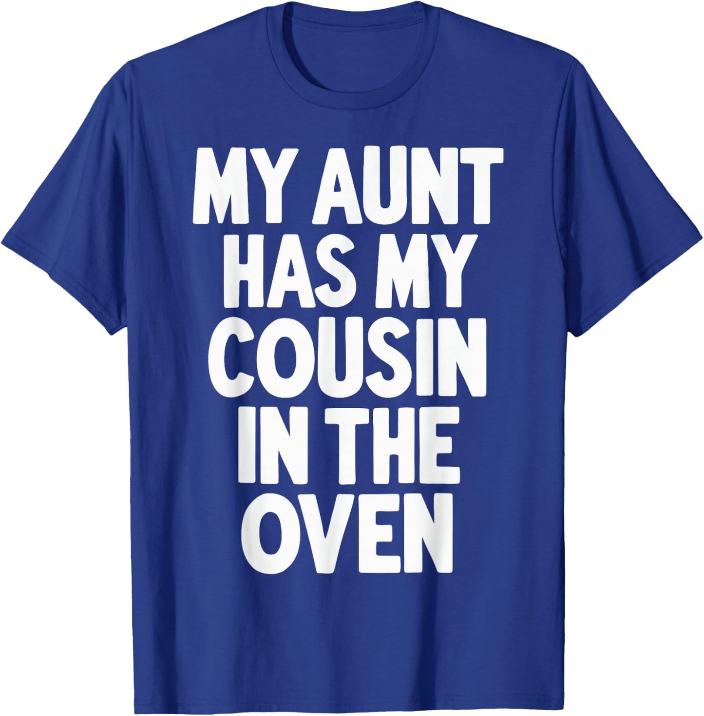 My Aunt Has My Cousin In The Oven T-Shirt - T-Shirt | Royal