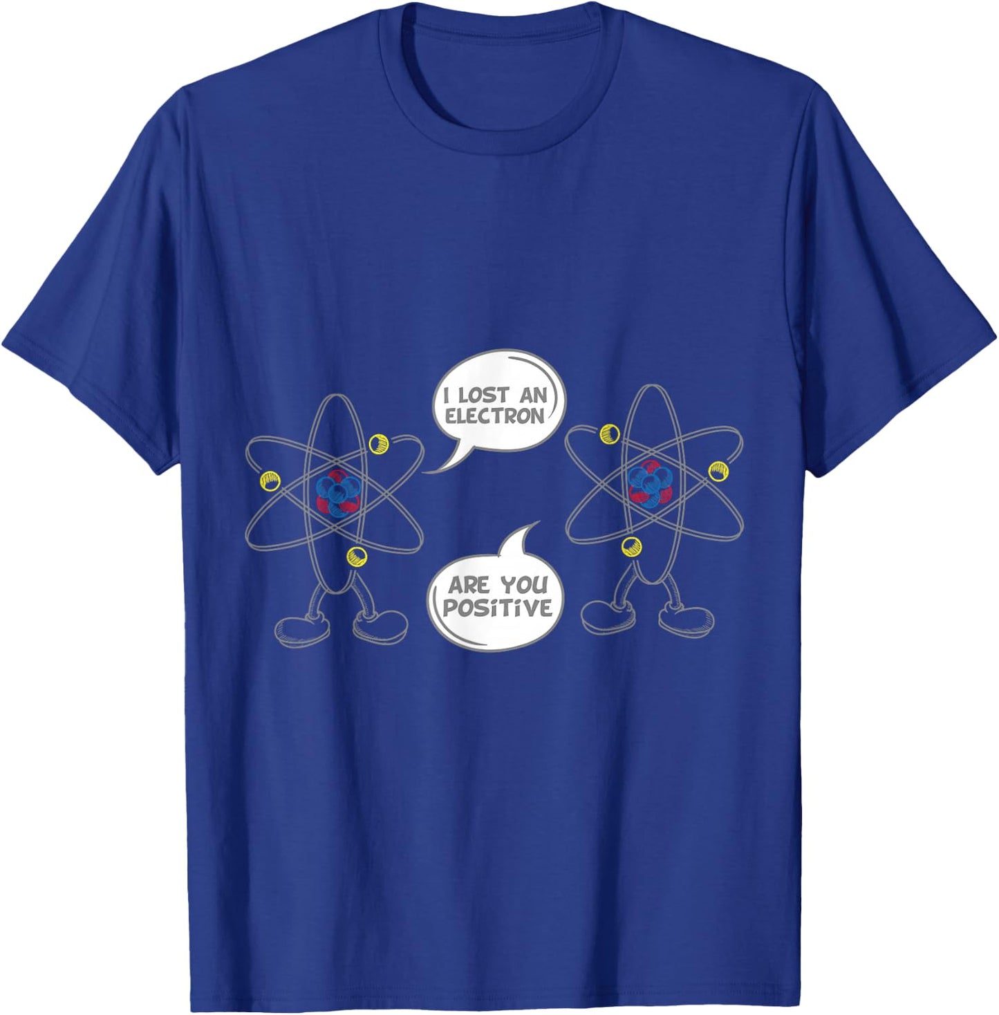 I Lost An Electron Are You Positive Shirt Geek T-Shirt - T-Shirt | Royal