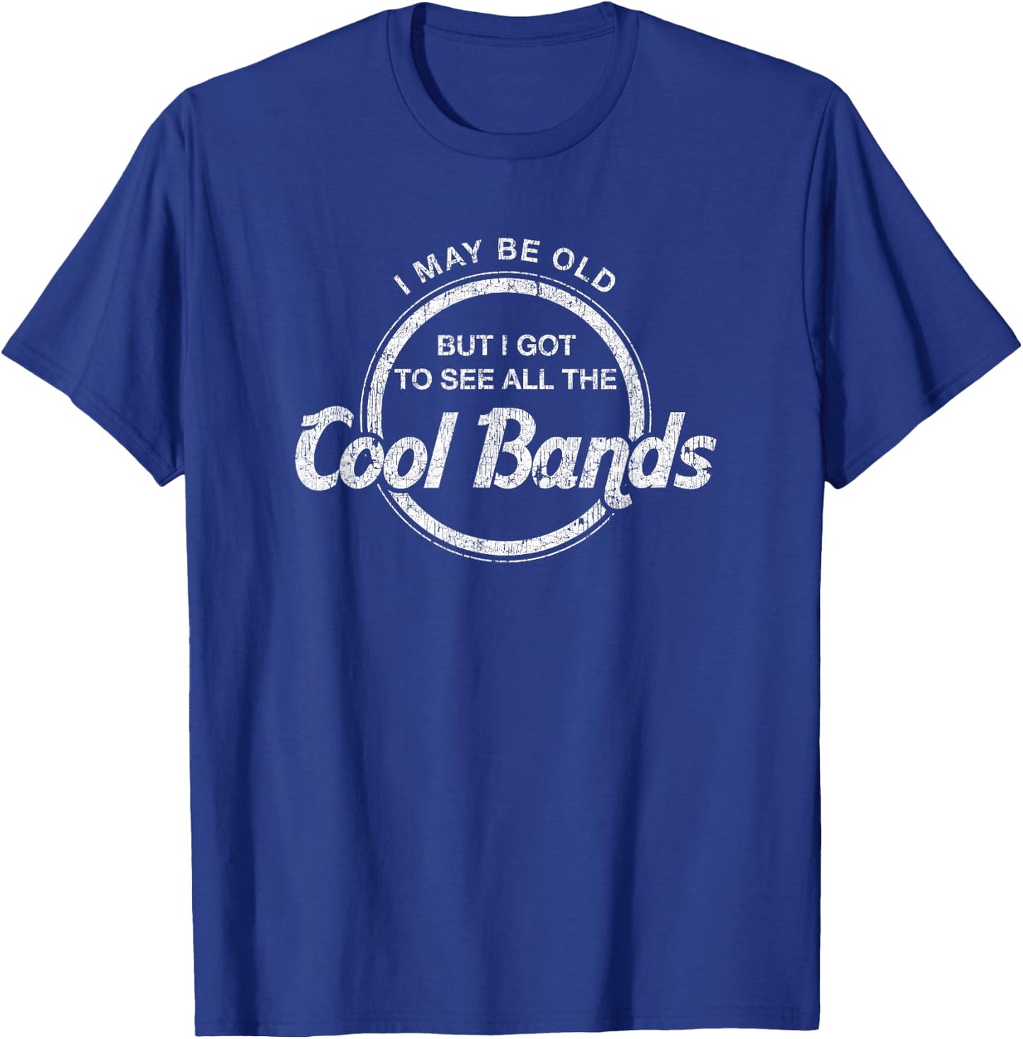 I May Be Old But I Got To See All The Cool Bands T-Shirt - T-Shirt | Royal