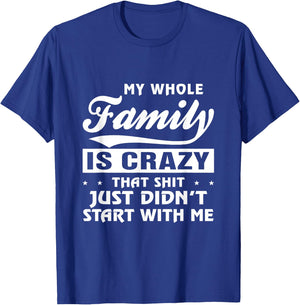 My Whole Family Is Crazy That Just Didn't Start With Me Gift T-Shirt - T-Shirt | Royal