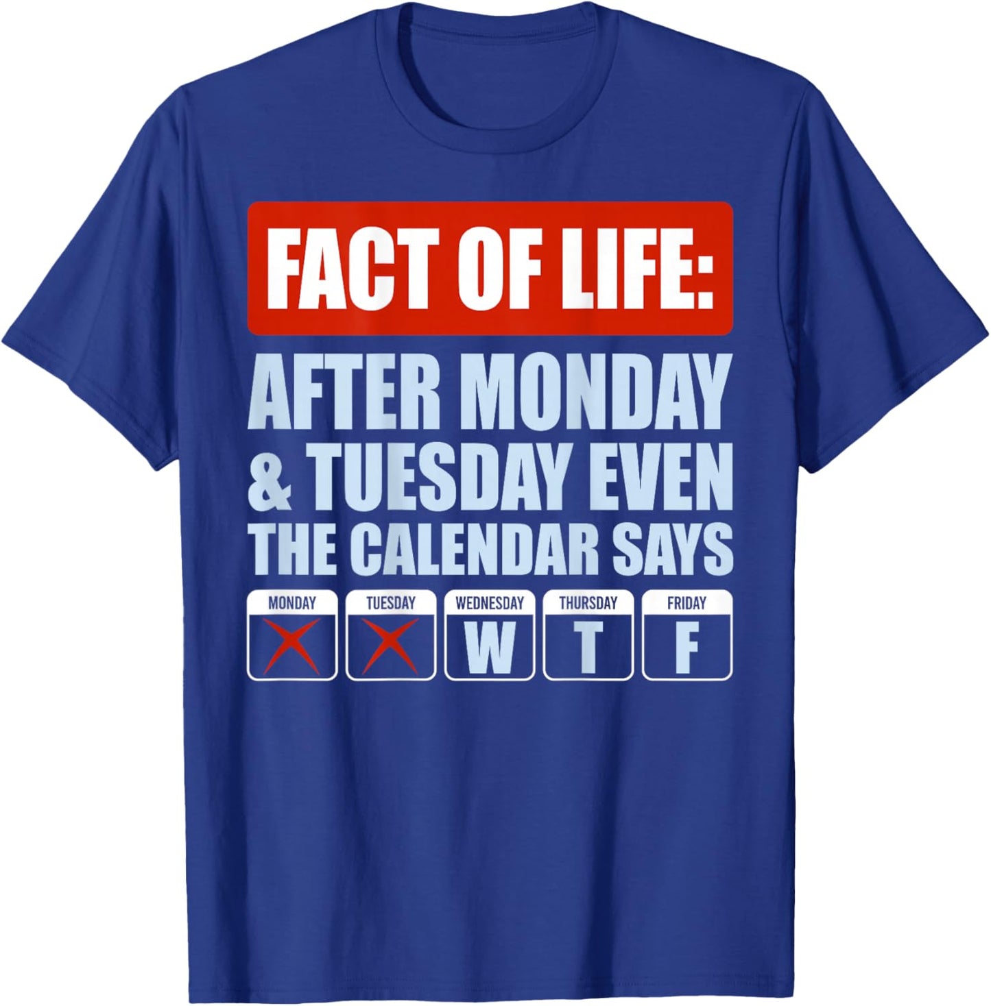 Fact of Life After Monday Tuesday Even The Calendar Says WTF T-Shirt - T-Shirt | Royal