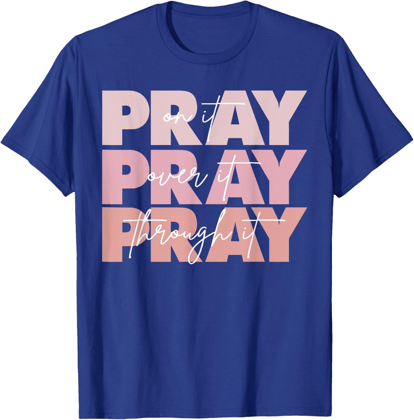 Pray On It Pray Over It Pray Through It Christian Saying T-Shirt - T-Shirt | Royal