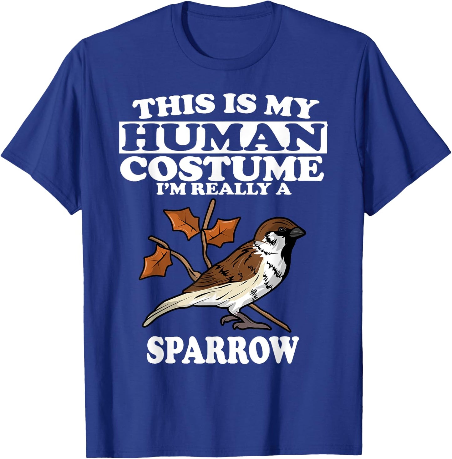 This Is My Human Costume I'm Really a Sparrow Bird Gift T-Shirt - T-Shirt | Royal