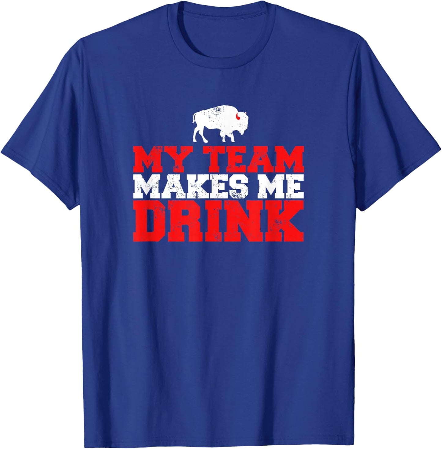 My Team Makes Me Drink Funny Distressed Buffalo T-Shirt - T-Shirt | Royal