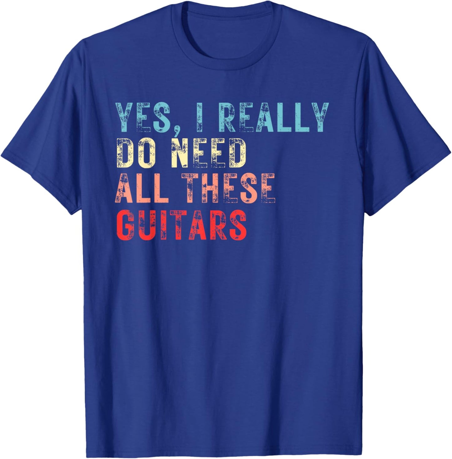 Yes I Really Do Need All These Guitars Guitar Player Band T-Shirt - T-Shirt | Royal