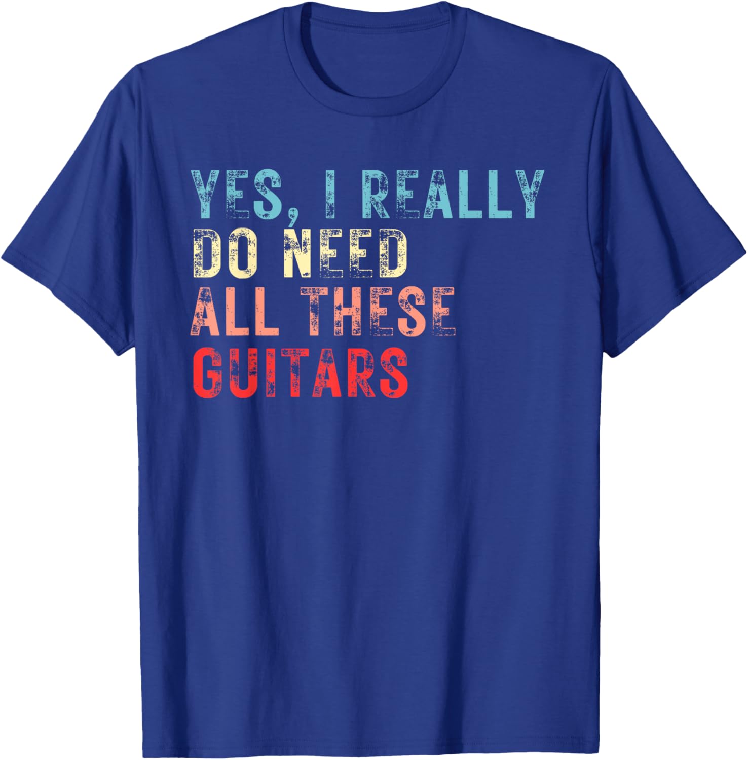 Yes I Really Do Need All These Guitars Guitar Player Band T-Shirt - T-Shirt | Royal