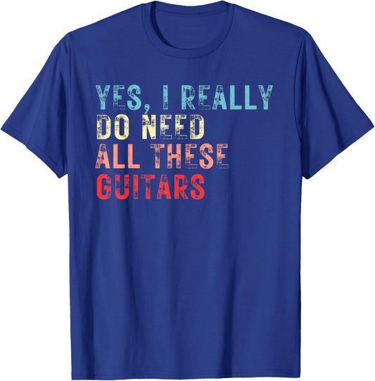 Yes I Really Do Need All These Guitars Guitar Player Band T-Shirt - T-Shirt | Royal