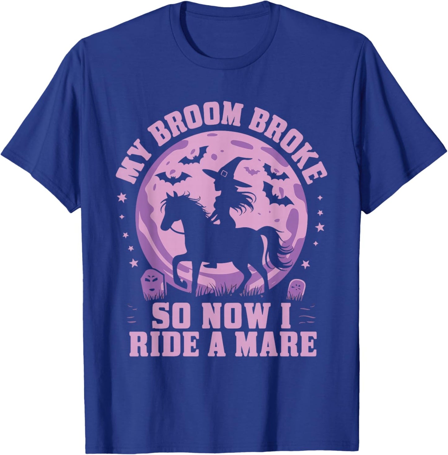 My Broom Broke So Now I Ride A Mare T-Shirt - T-Shirt | Royal