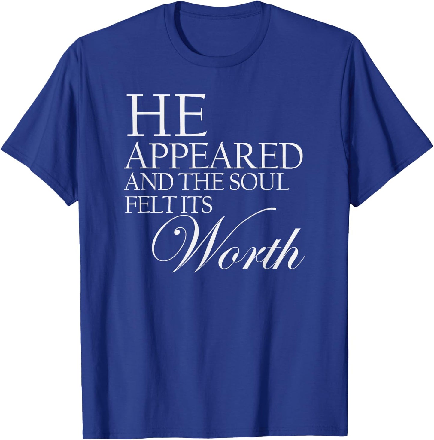 He Appeared And The Soul Felt Its Worth T-Shirt - T-Shirt | Royal