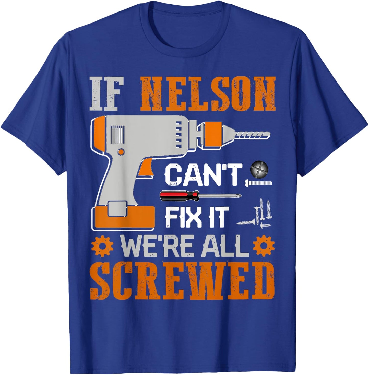 If NELSON Can't Fix it We're All Screwed Fathers Day Gift T-Shirt - T-Shirt | Royal