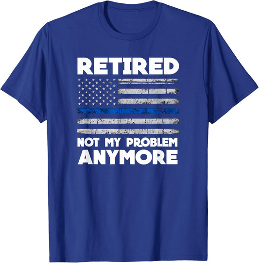 Retired Not My Problem Anymore Police Thin Blue Line Flag T-Shirt - T-Shirt | Royal