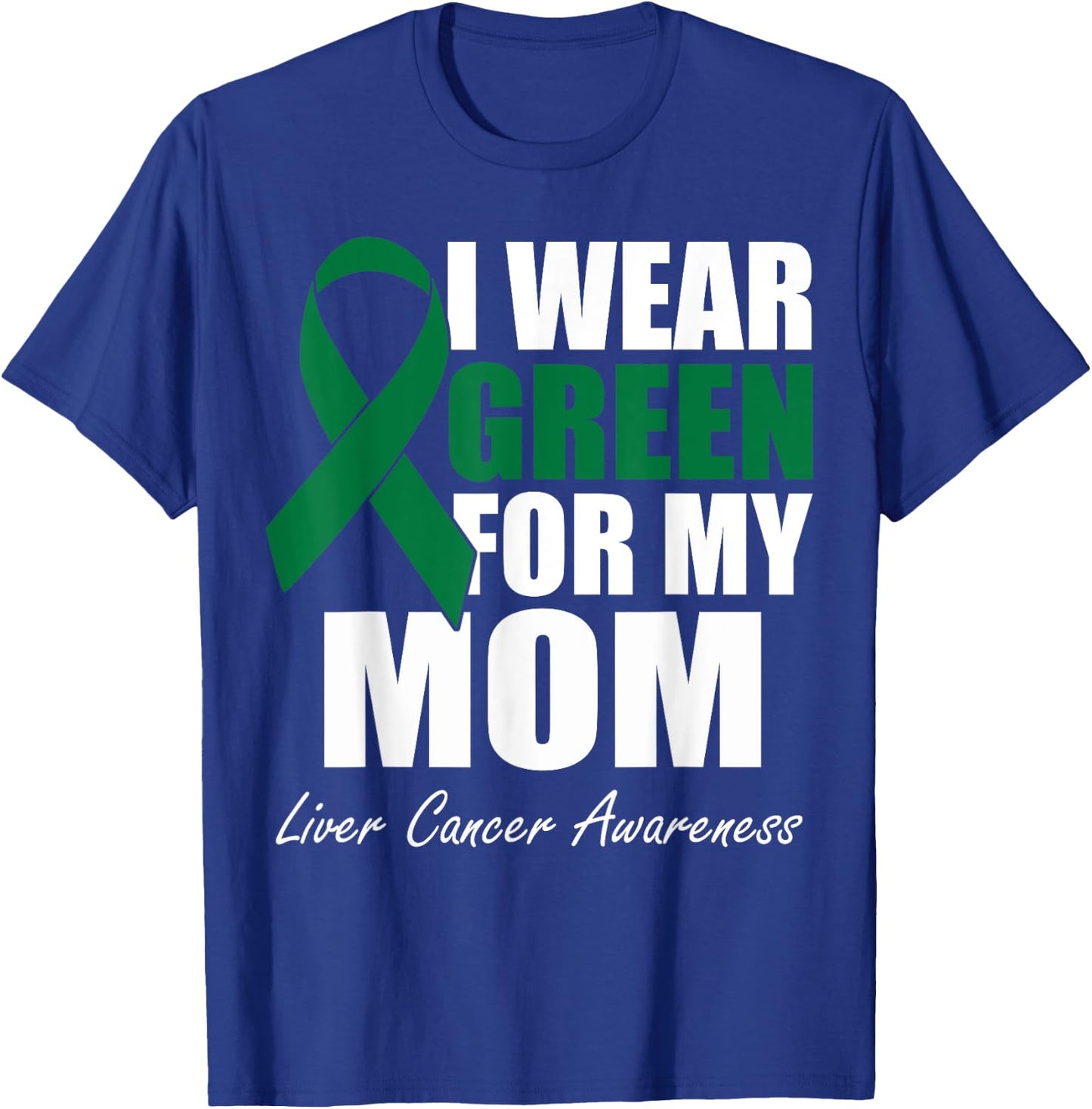 I Wear Green For My Mom Liver Cancer Awareness T-Shirt - T-Shirt | Royal