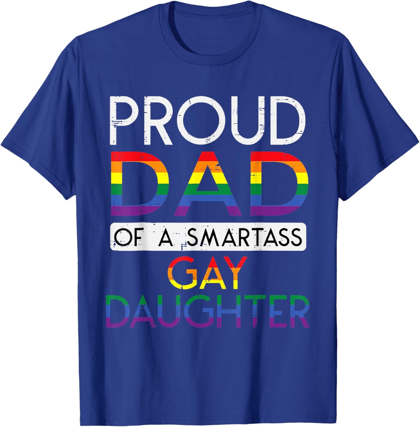 Proud Dad of a Smartass Gay Daughter LGBTQ+ Rainbow Pride T-Shirt - T-Shirt | Royal
