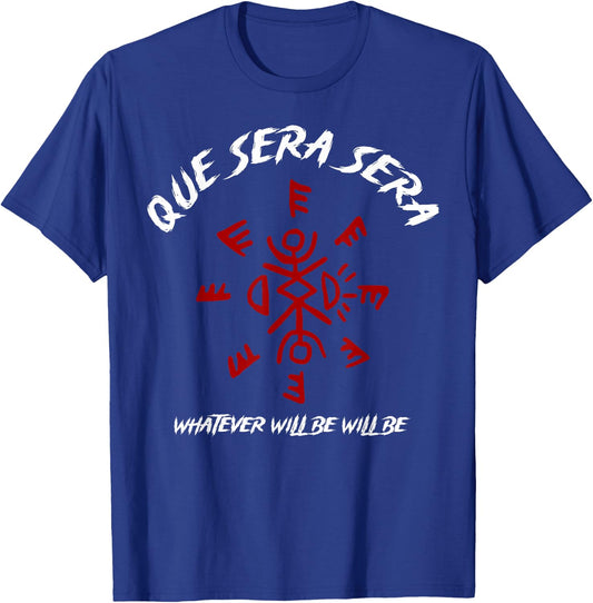 Que Sera Sera Whatever Will Be Will Be T-Shirt - T-Shirt | Royal