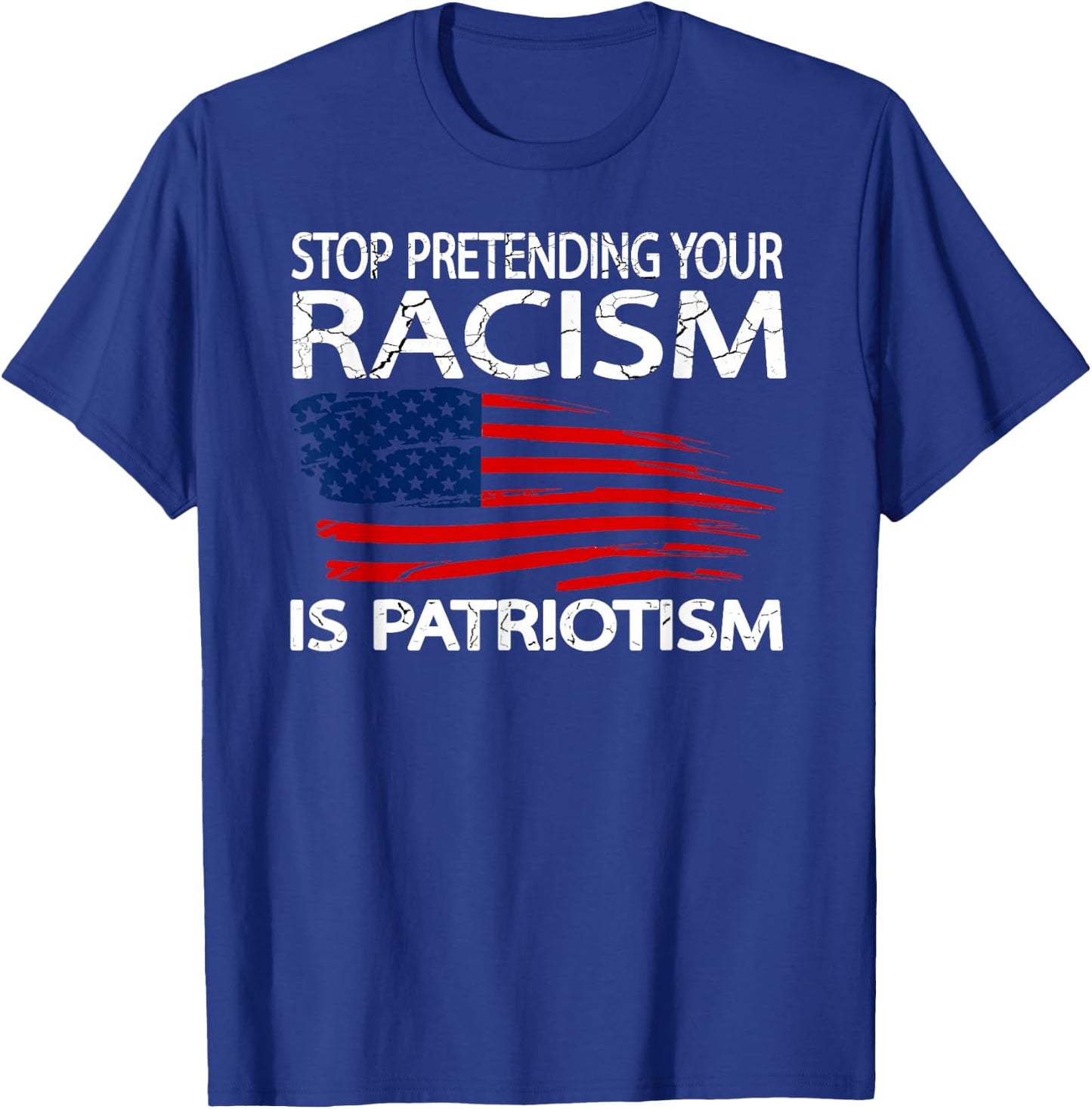 Stop Pretending Your Racism is Patriotism T-Shirt - T-Shirt | Royal