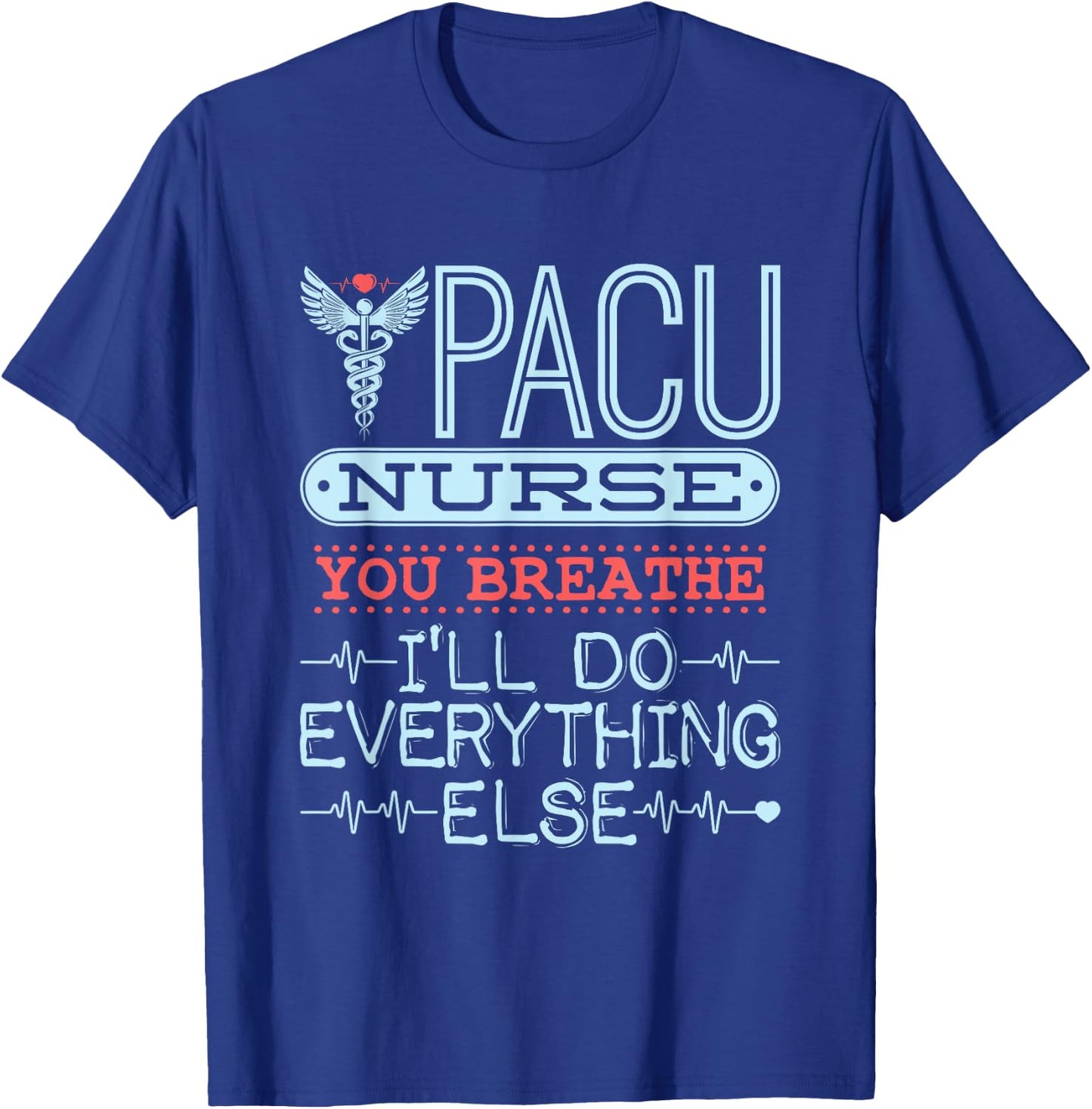 You Breathe I'll Do Everything Else - PACU Nurse T-Shirt - T-Shirt | Royal