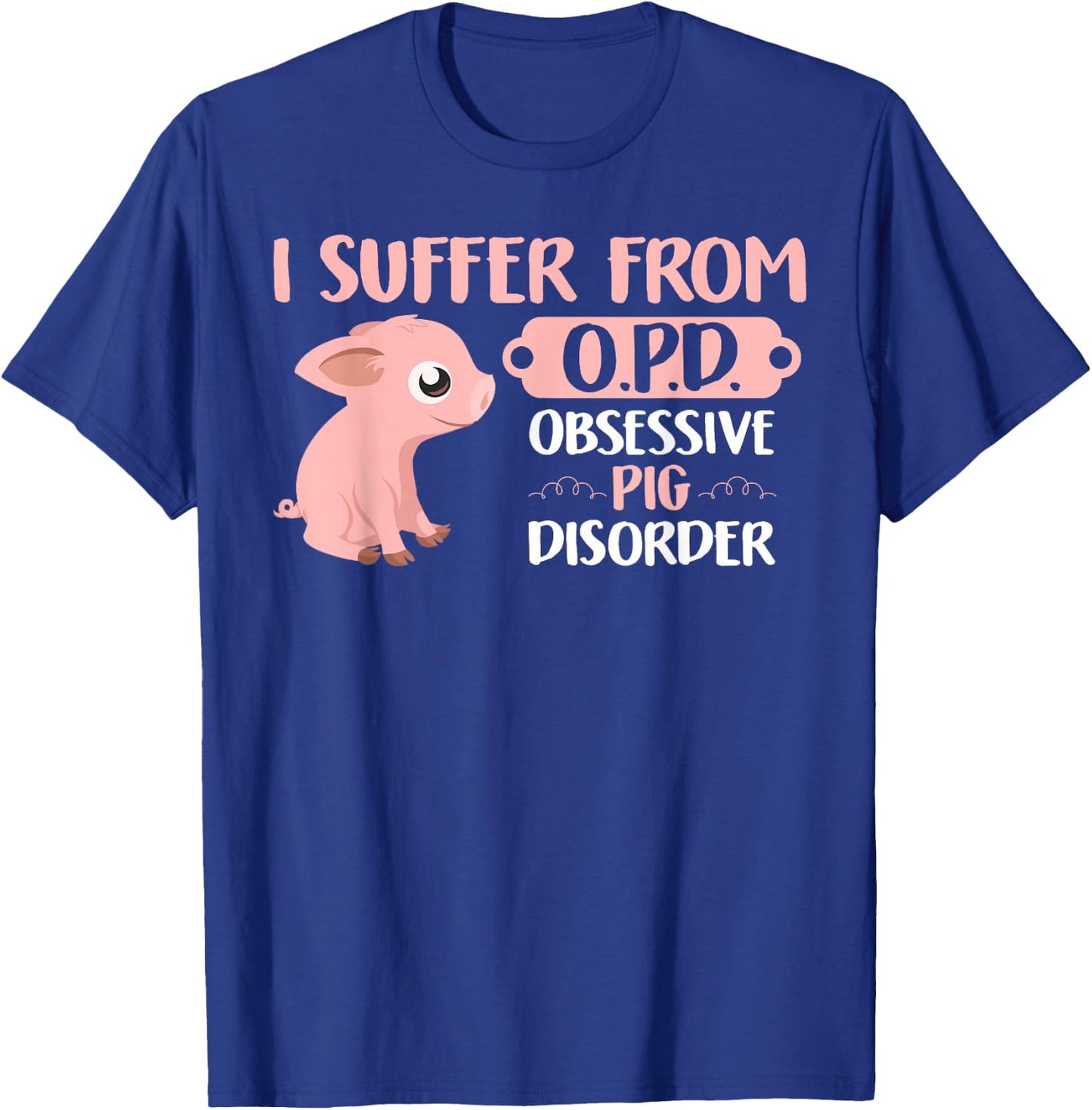 Funny Farm Life Pig Lovers T Shirt: Suffer From OPD Gift T-Shirt - T-Shirt | Royal