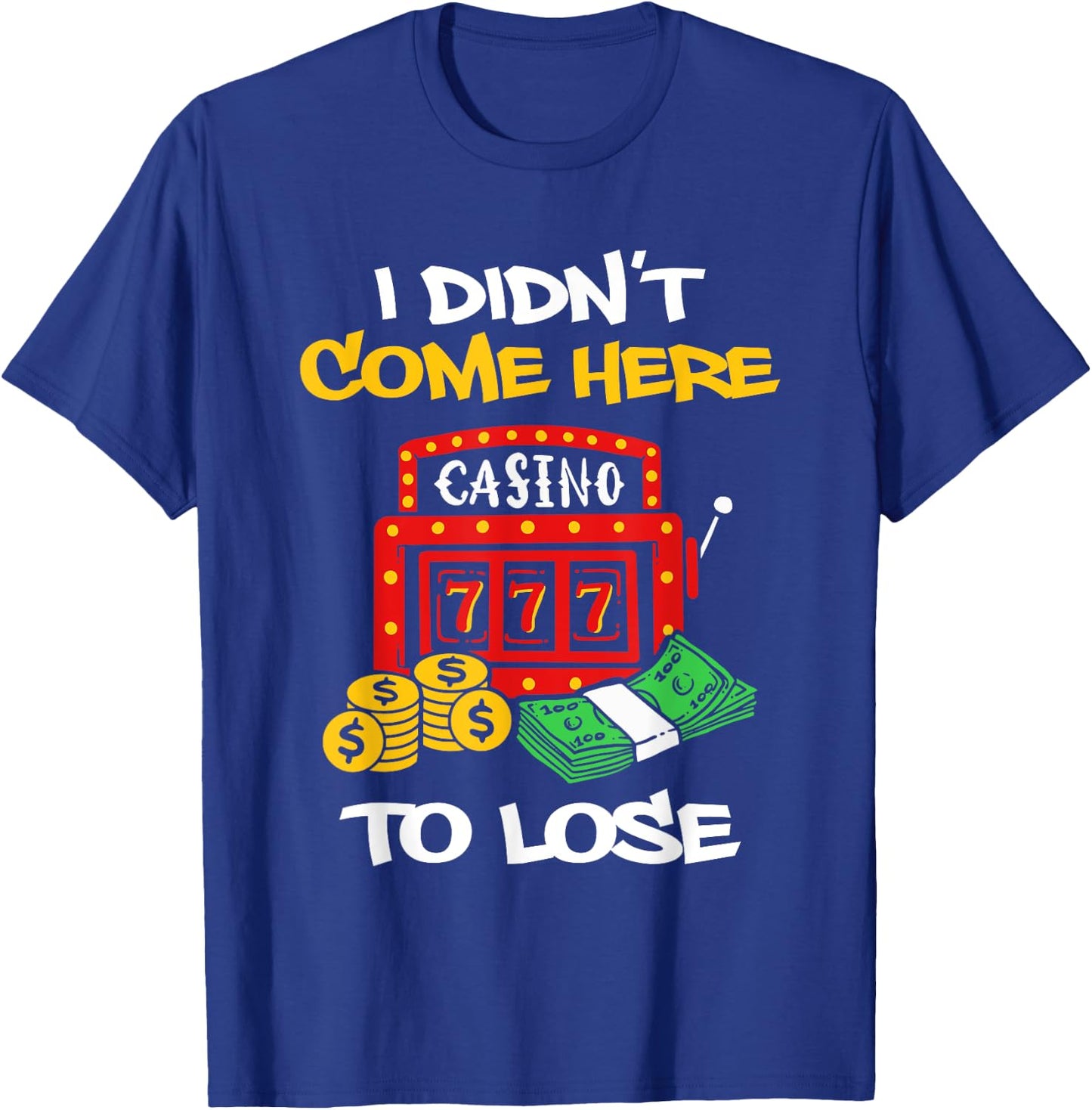 I Didn't Come Here To Lose Gambling Slot Machine T-Shirt - T-Shirt | Royal