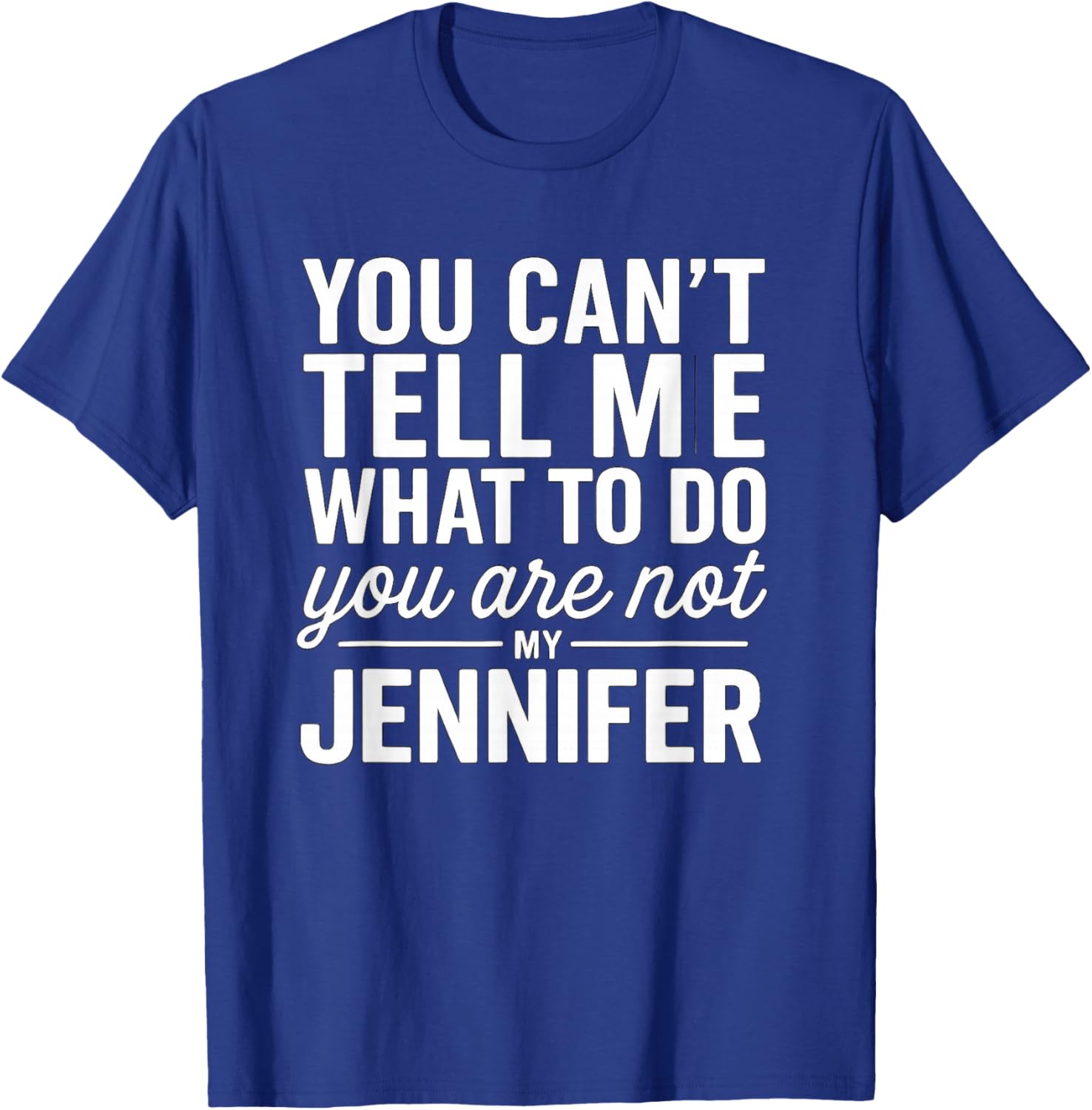 You Can't Tell Me What to Do You are Not My Jennifer T-Shirt - T-Shirt | Royal