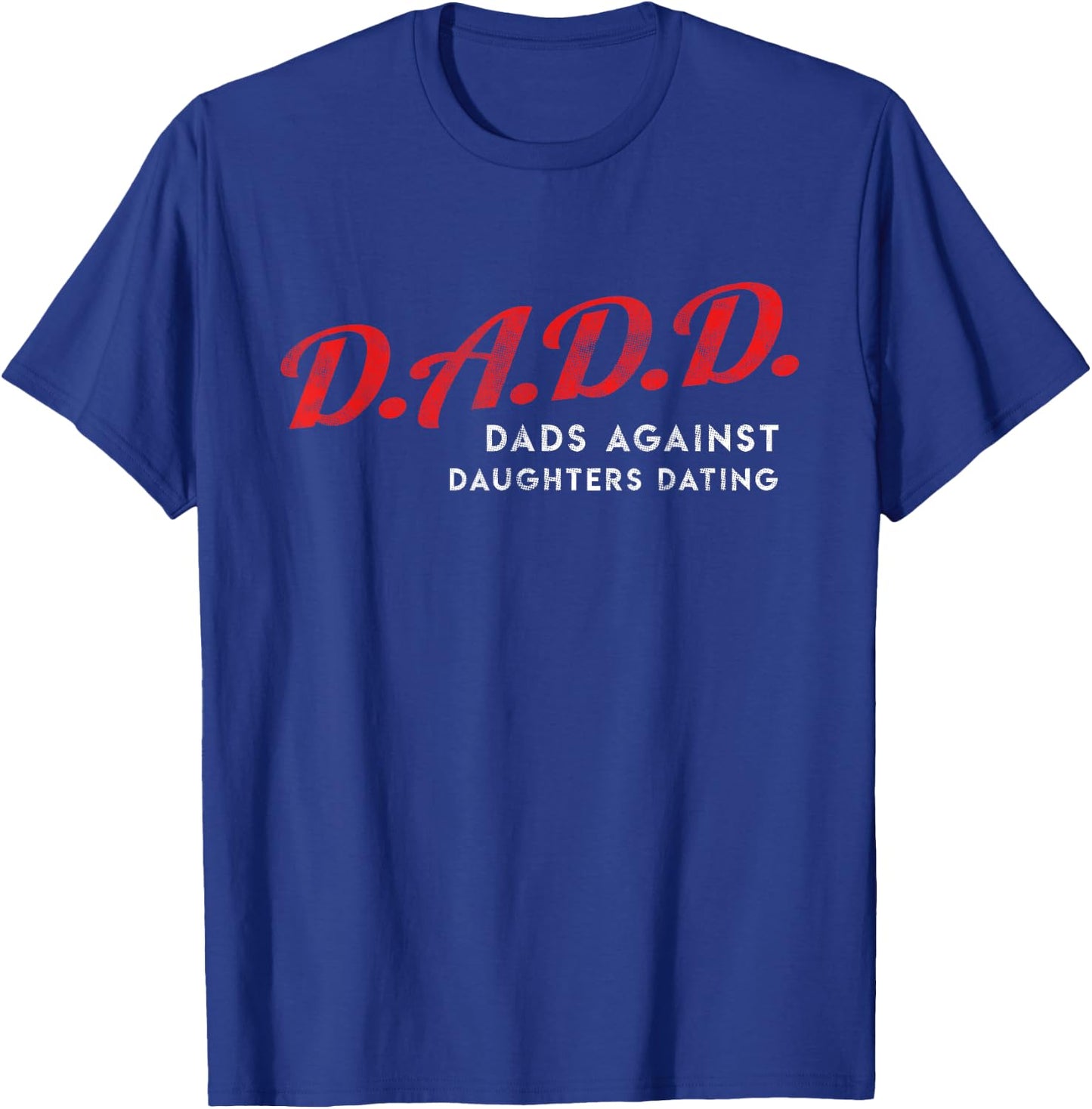Dads Against Daughters Dating DADD Father's Day gift T-Shirt - T-Shirt | Royal