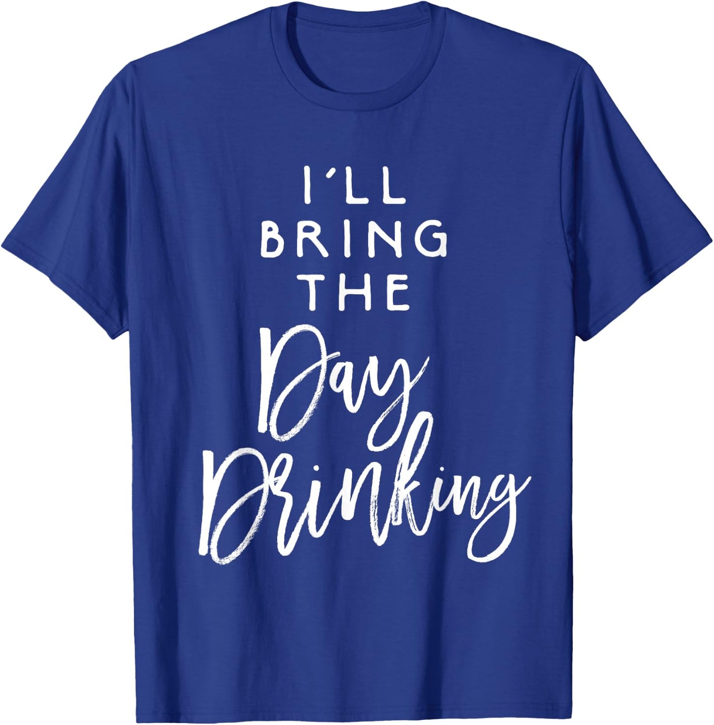 I'll Bring The Day Drinking Shirt Funny Party Group T-Shirt - T-Shirt | Royal