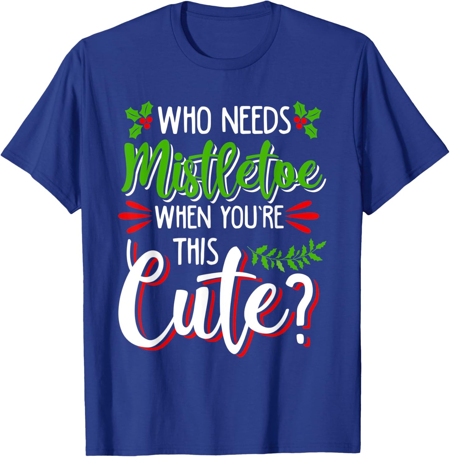 Christmas Holiday Kisses I'm Too Cute to Need Mistletoe Fun T-Shirt - T-Shirt | Royal