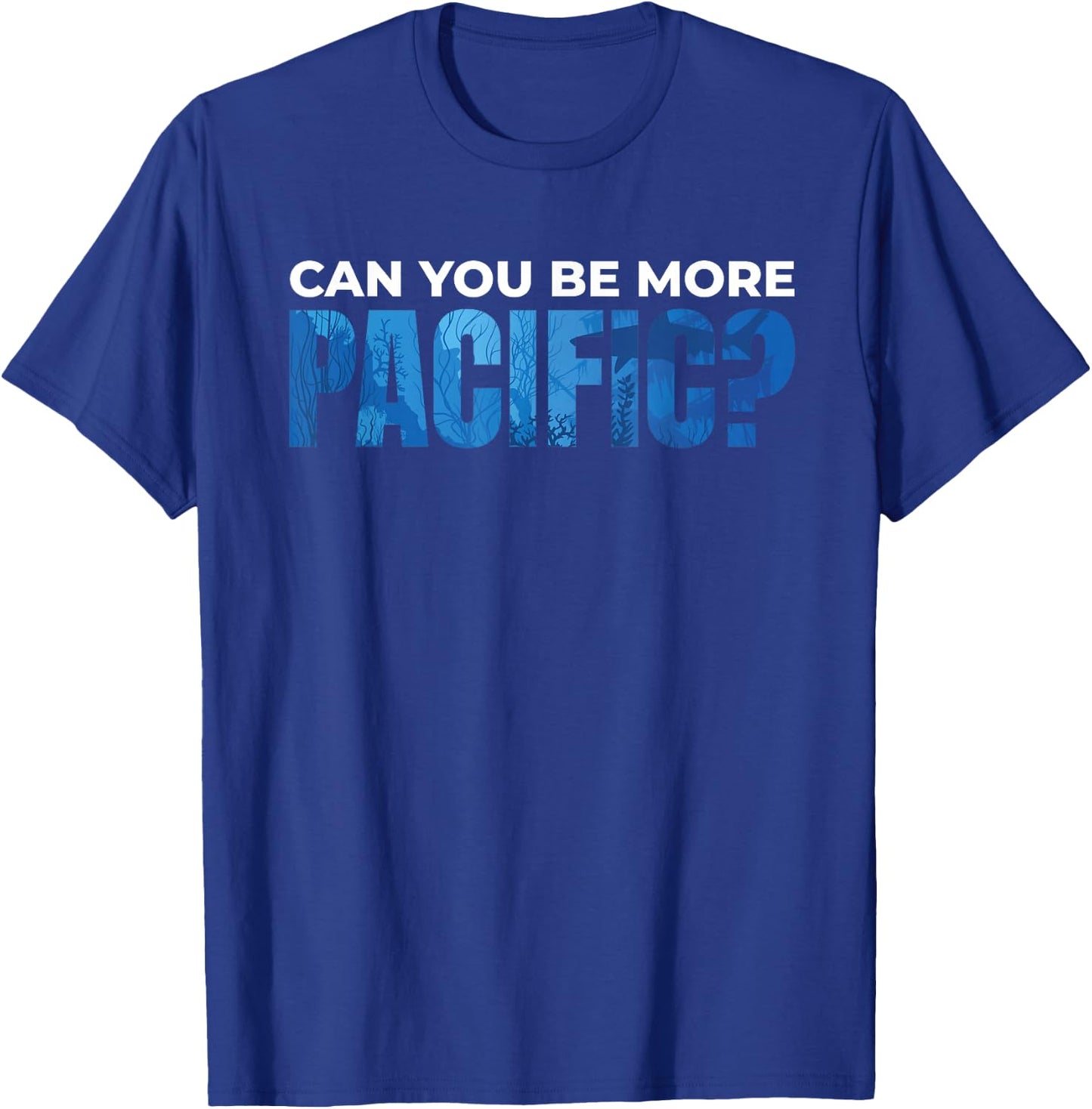 Can You be More Pacific Underwater Pacific Ocean T-Shirt - T-Shirt | Royal