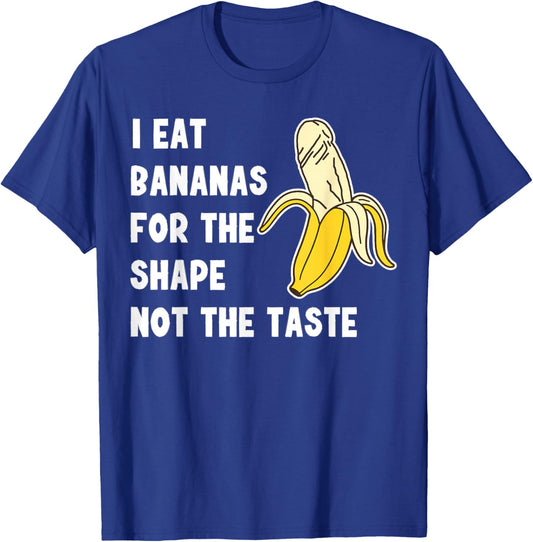 I Eat Bananas for the Shape, Not the Taste T-Shirt - T-Shirt | Royal