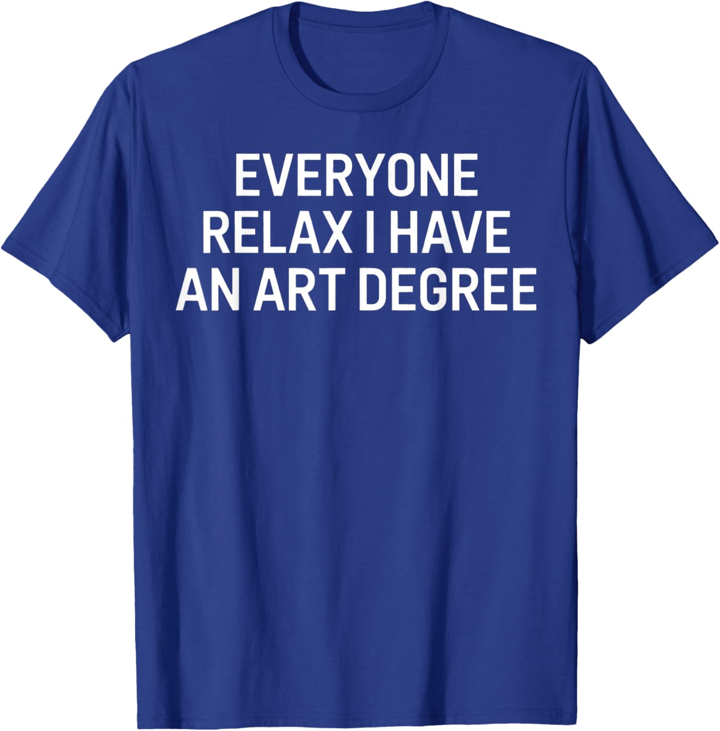 Everyone Relax I Have an Art Degree Funny Artist Saying T-Shirt - T-Shirt | Royal