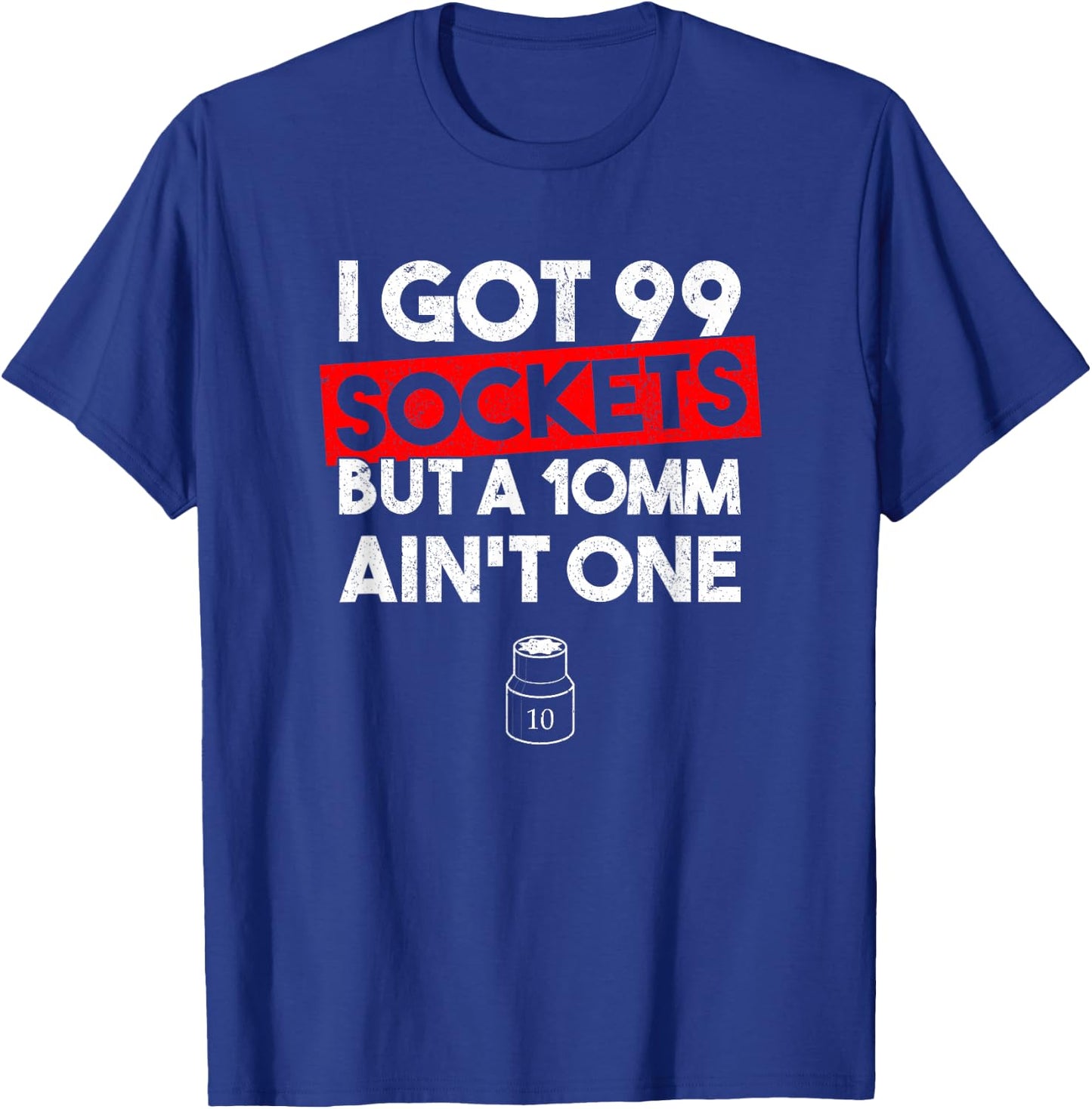 I Got 99 Sockets But A 10mm Ain't One Funny mechanic T-Shirt - T-Shirt | Royal
