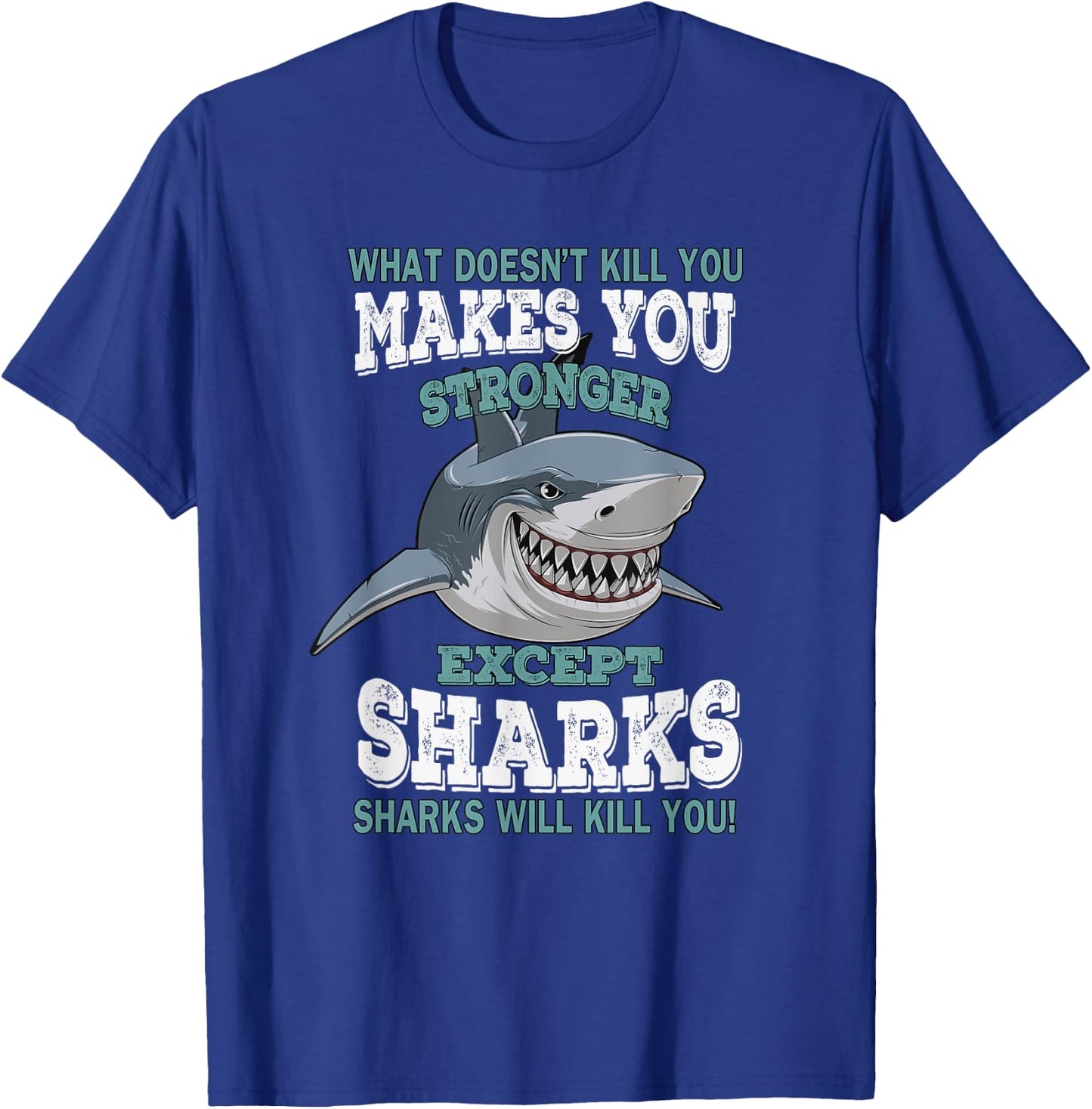 What Doesnt Kill You Makes You Stronger Except Sharks T-Shirt - T-Shirt | Royal