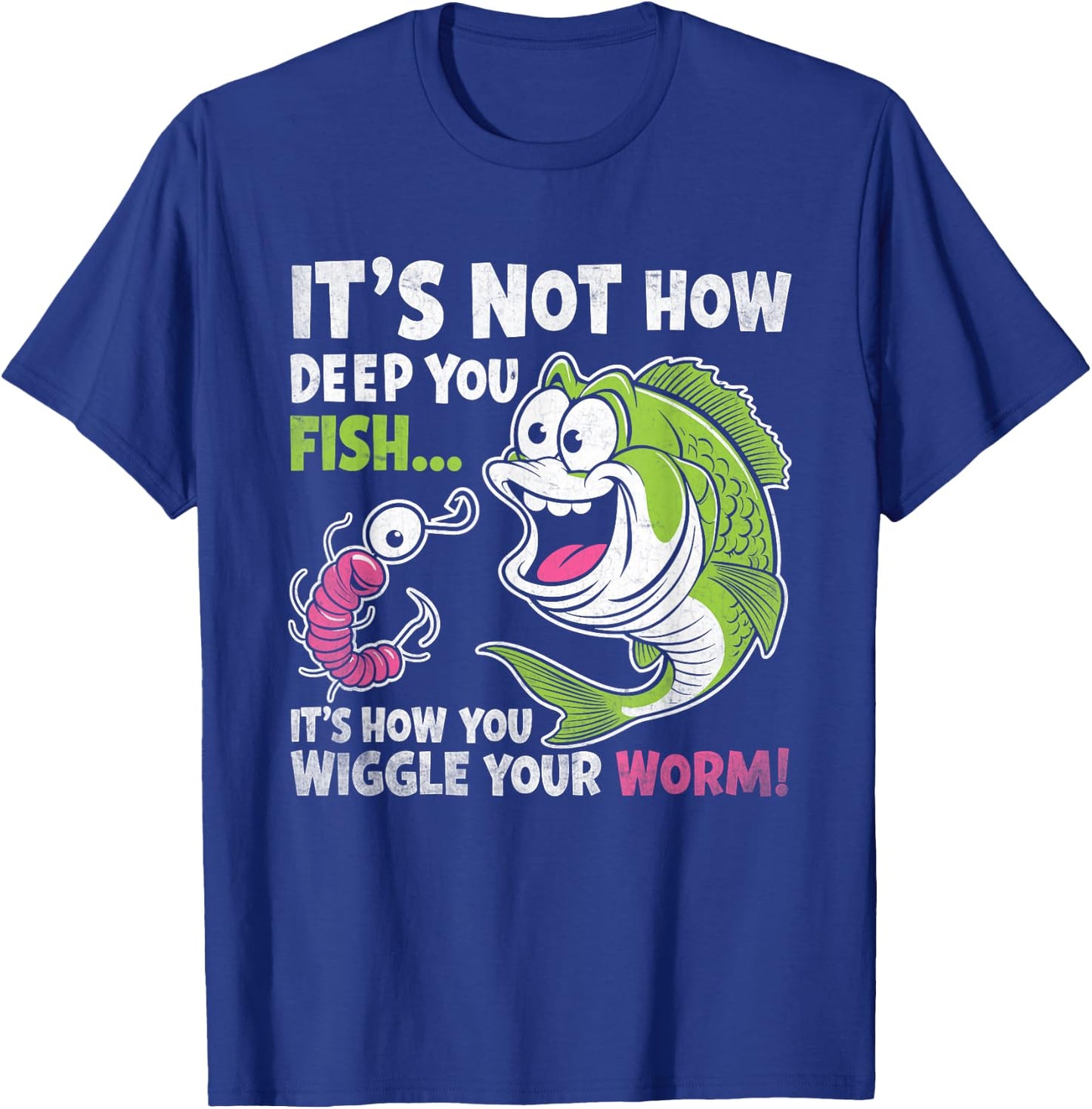 It's Not How Deep You Fish Wiggle Your Worm Funny Fisher Dad T-Shirt - T-Shirt | Royal