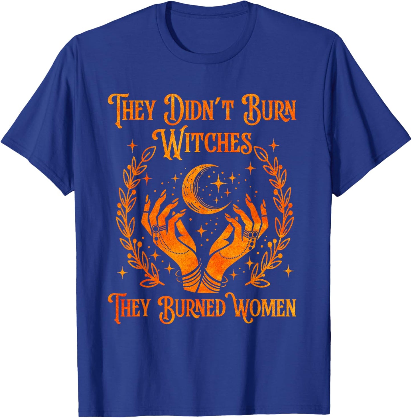 They Didn't Burn Witches They Burned Women Witch Halloween T-Shirt - T-Shirt | Royal