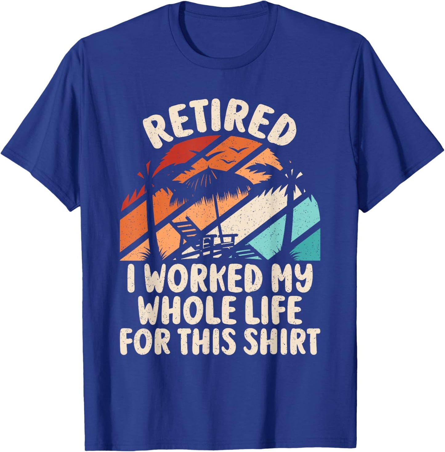 Retirement Men Women Retired I Worked My Whole Life For This T-Shirt - T-Shirt | Royal