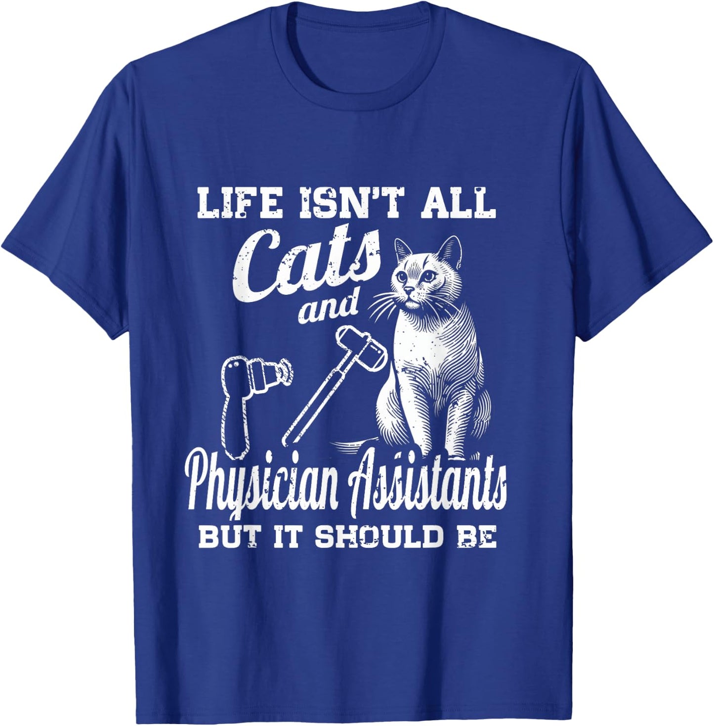 Life Isn't All Cats And Physician Assistant But It Should Be T-Shirt - T-Shirt | Royal