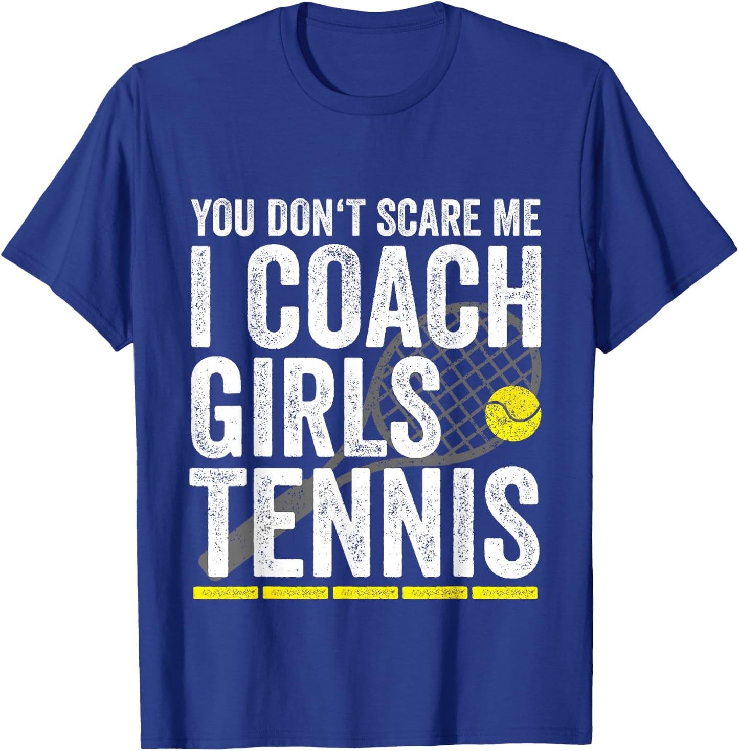 You Don't Scare Me I Coach Girls Tennis Coaches Gifts T-Shirt - T-Shirt | Royal