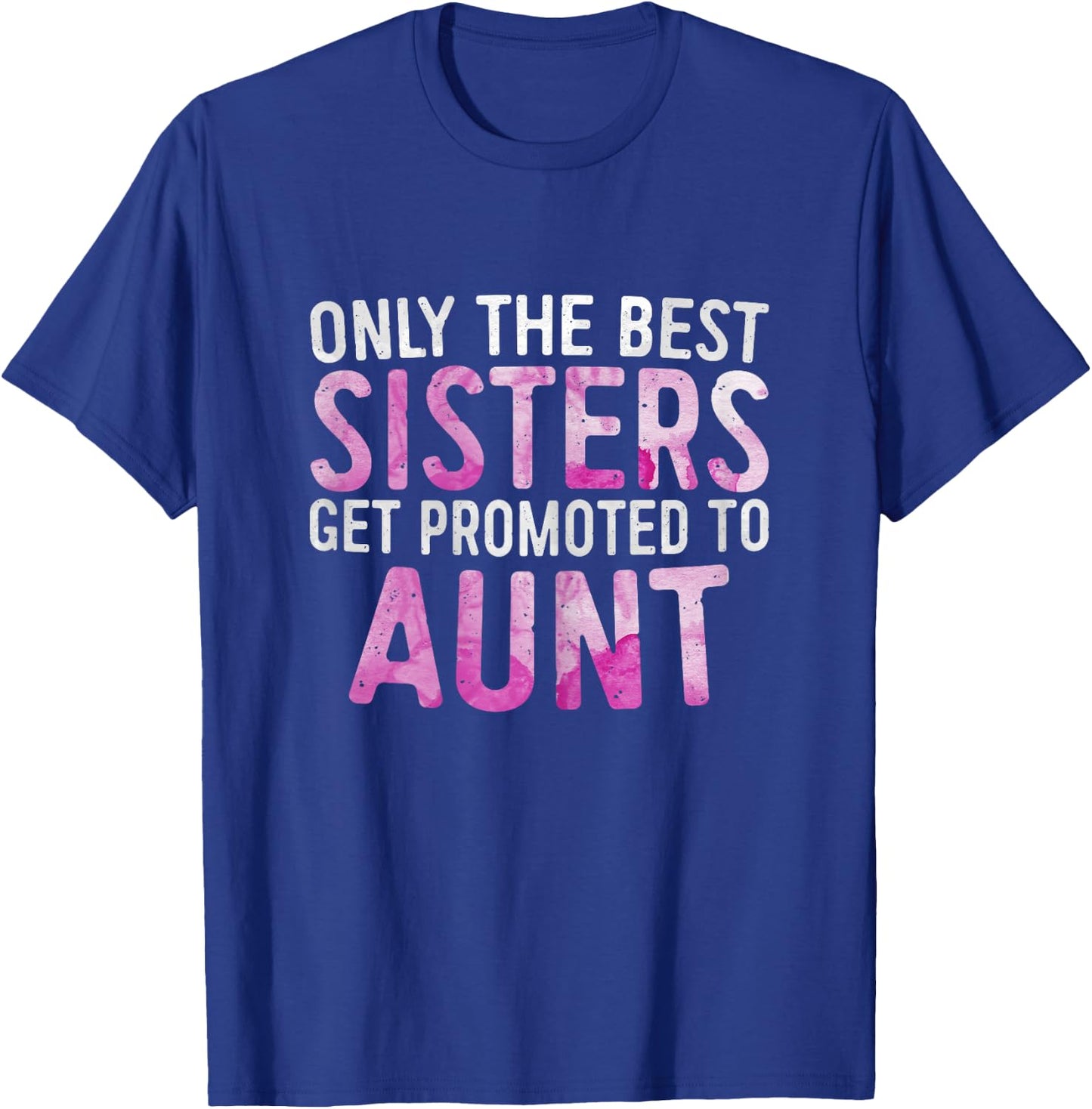 Only the Best Sisters Get Promoted to Aunt Shirt Mothers Day T-Shirt - T-Shirt | Royal