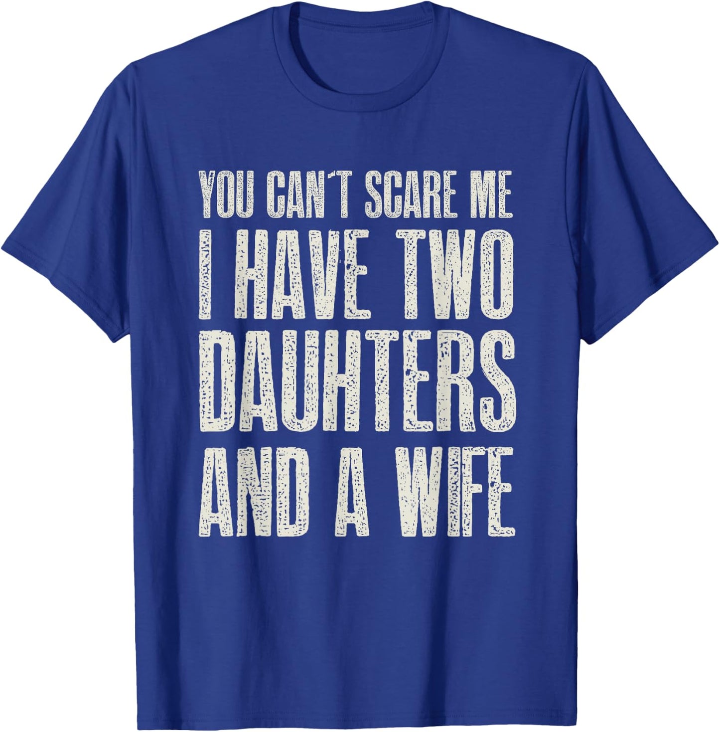 You Can t Scare me I have 2 Daughters & A Wife Gift T-Shirt - T-Shirt | Royal