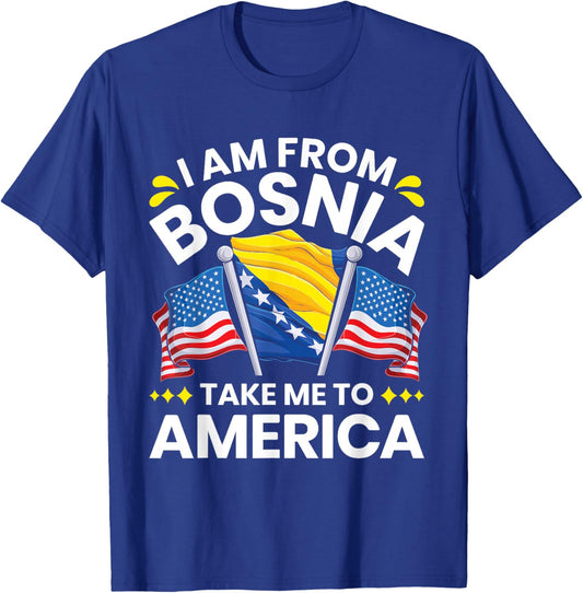Proud Bosnian - I am from Bosnia take me to America T-Shirt - T-Shirt | Royal