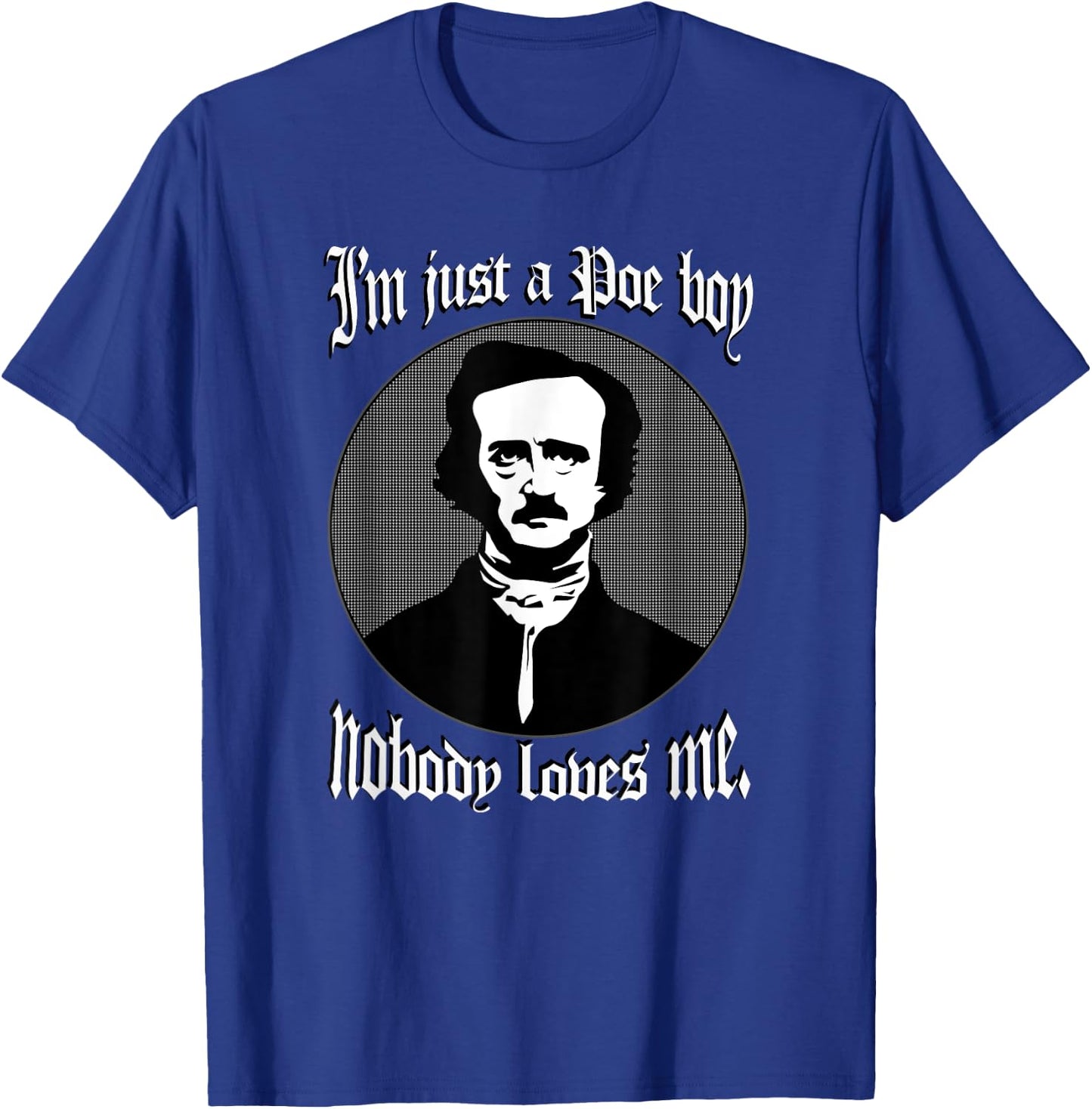 I'm Just A Poe Boy Nobody Loves Me Shirt Edgar Allan Poe Pun T-Shirt - T-Shirt | Royal