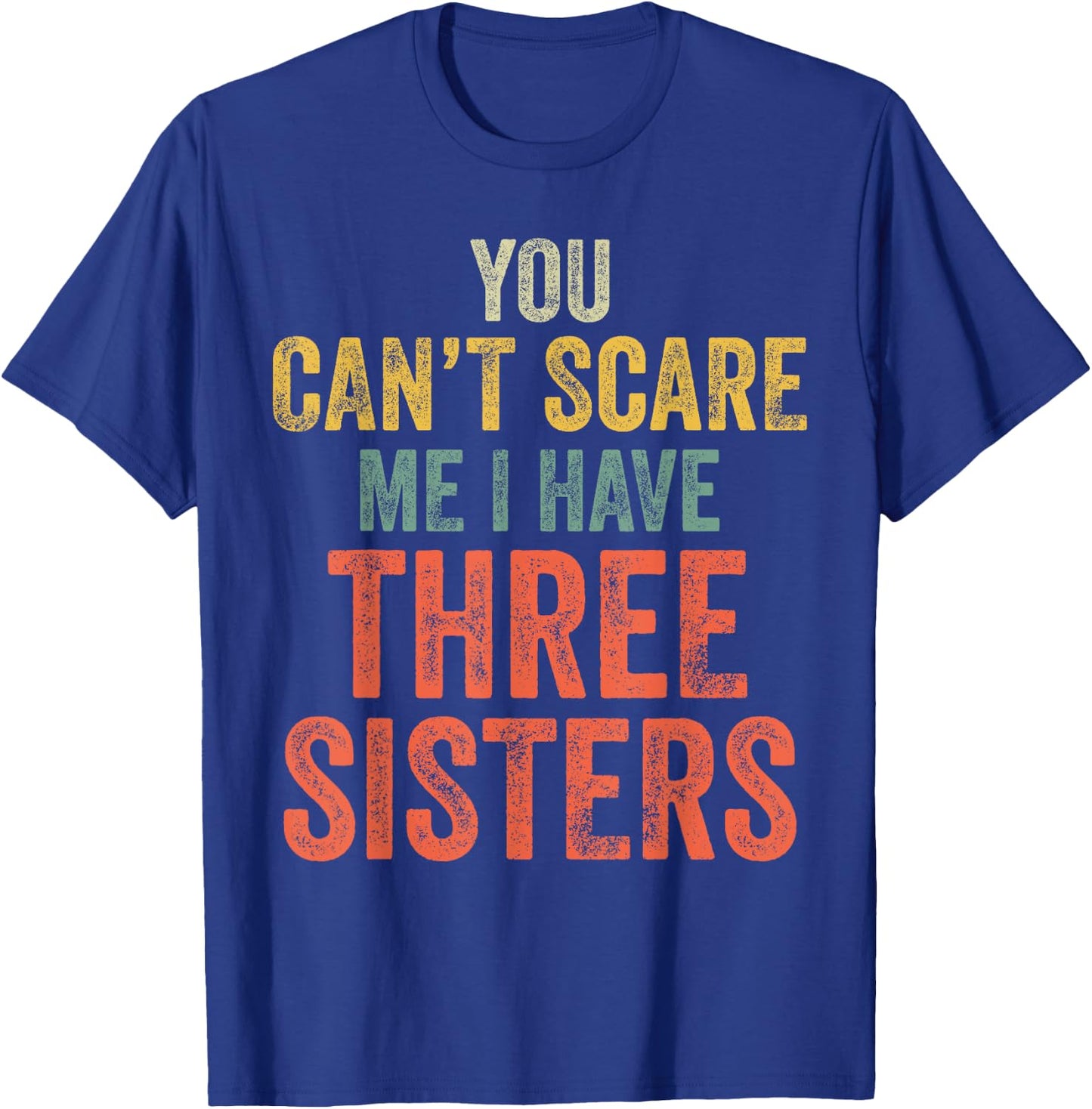You Can't Scare Me I Have Three Sisters Funny Brothers Gift T-Shirt - T-Shirt | Royal