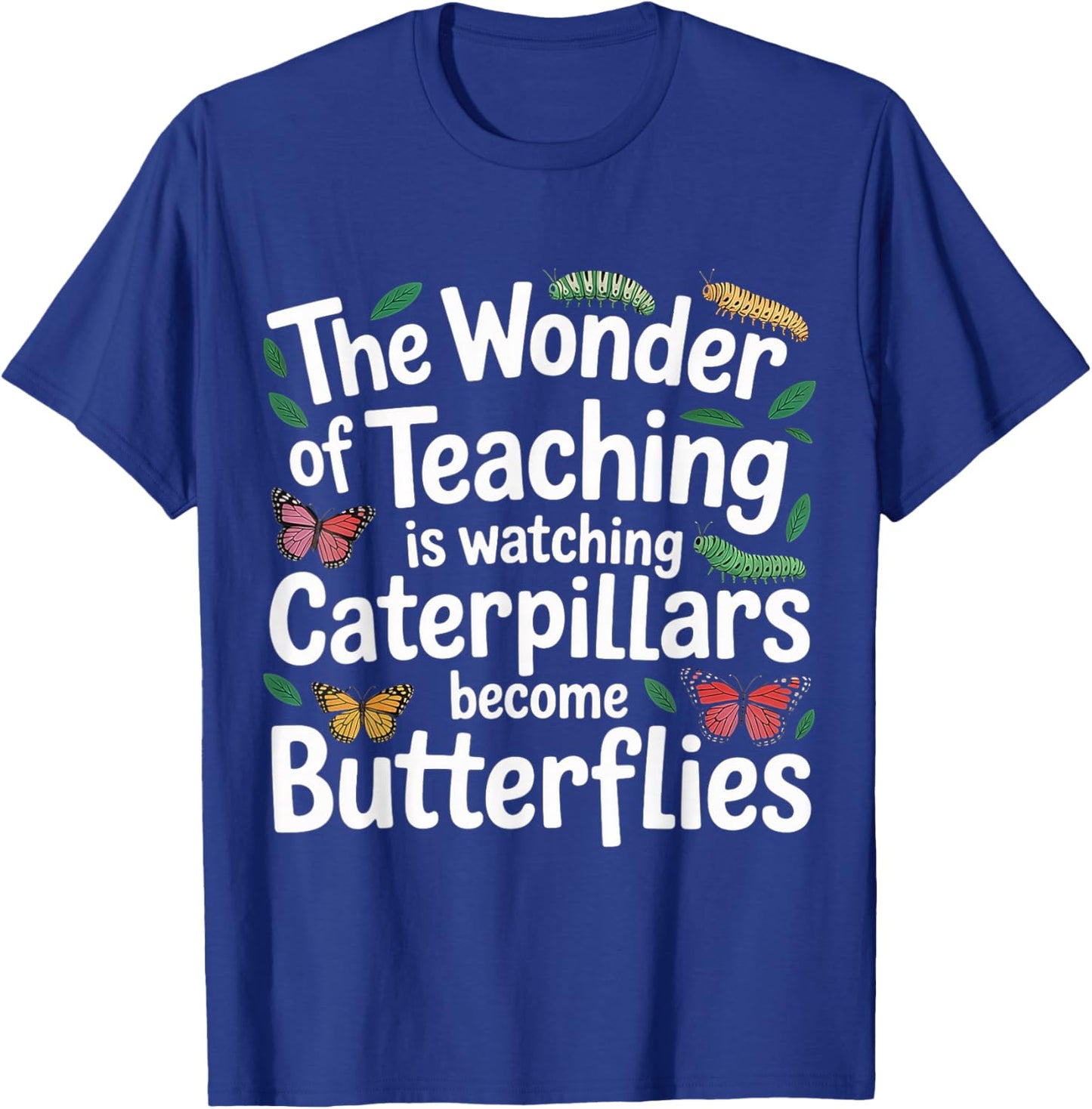 Teaching Turns Caterpillars Into Butterflies T-Shirt - T-Shirt | Royal