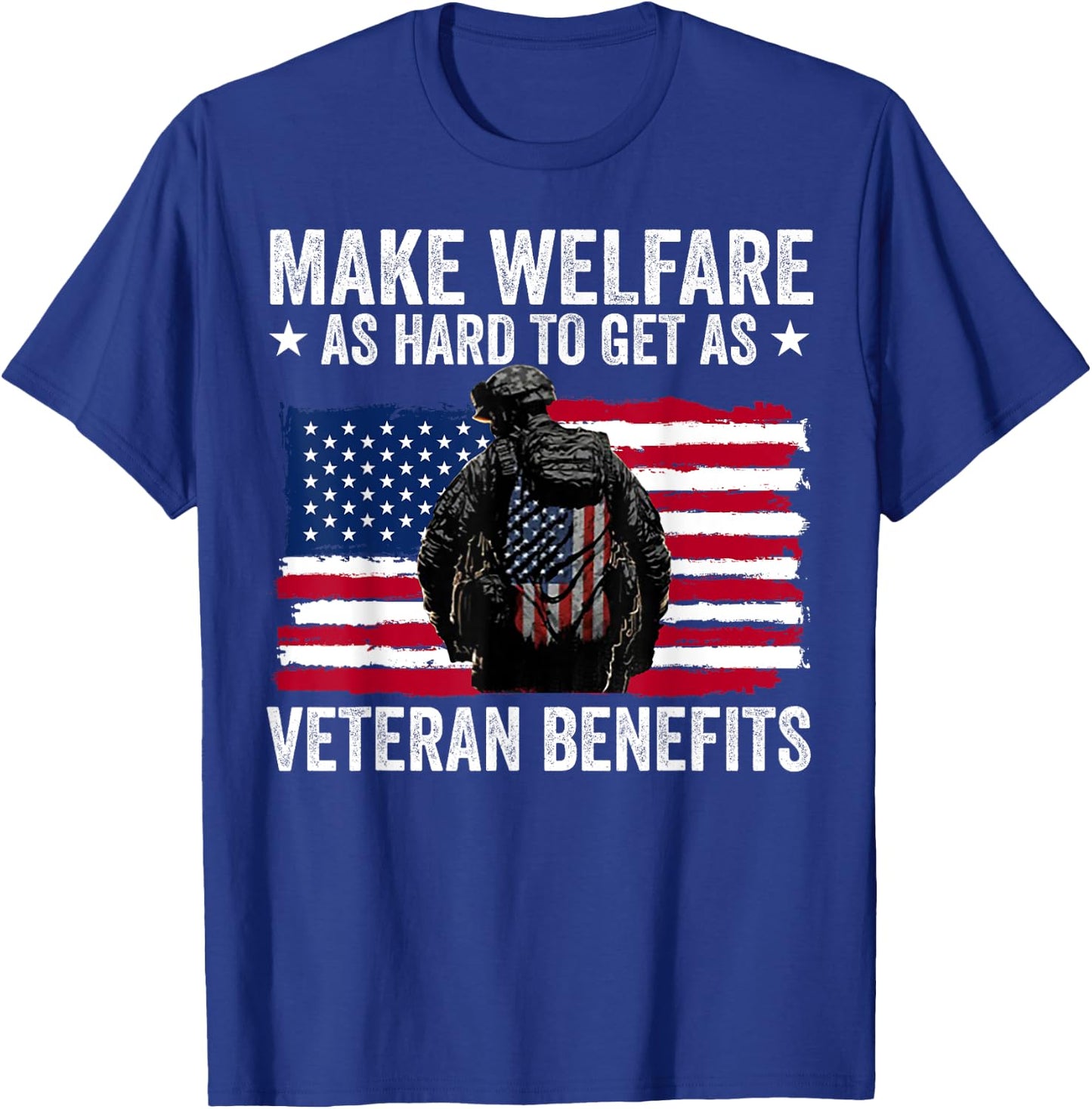 Make Welfare As Hard To Get As Veteran Benefits T-Shirt - T-Shirt | Royal