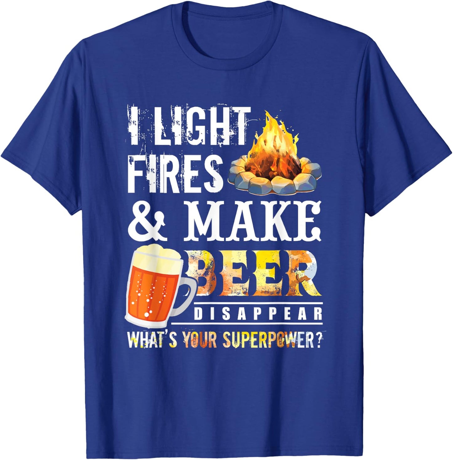 I Light Fires And Make Beer Disappear Drinking Camping Gift T-Shirt - T-Shirt | Royal