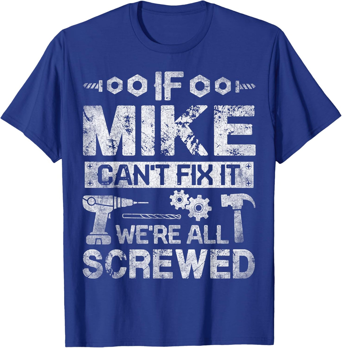 If Mike Can't Fix it We're All Screwed Funny Fathers Gift T-Shirt - T-Shirt | Royal