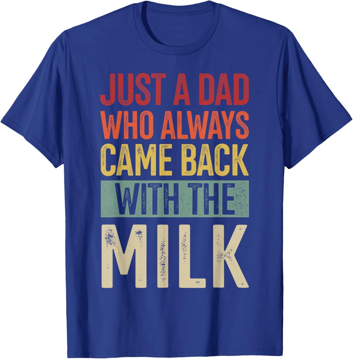 Just a dad who always came back with the milk fathers day T-Shirt - T-Shirt | Royal