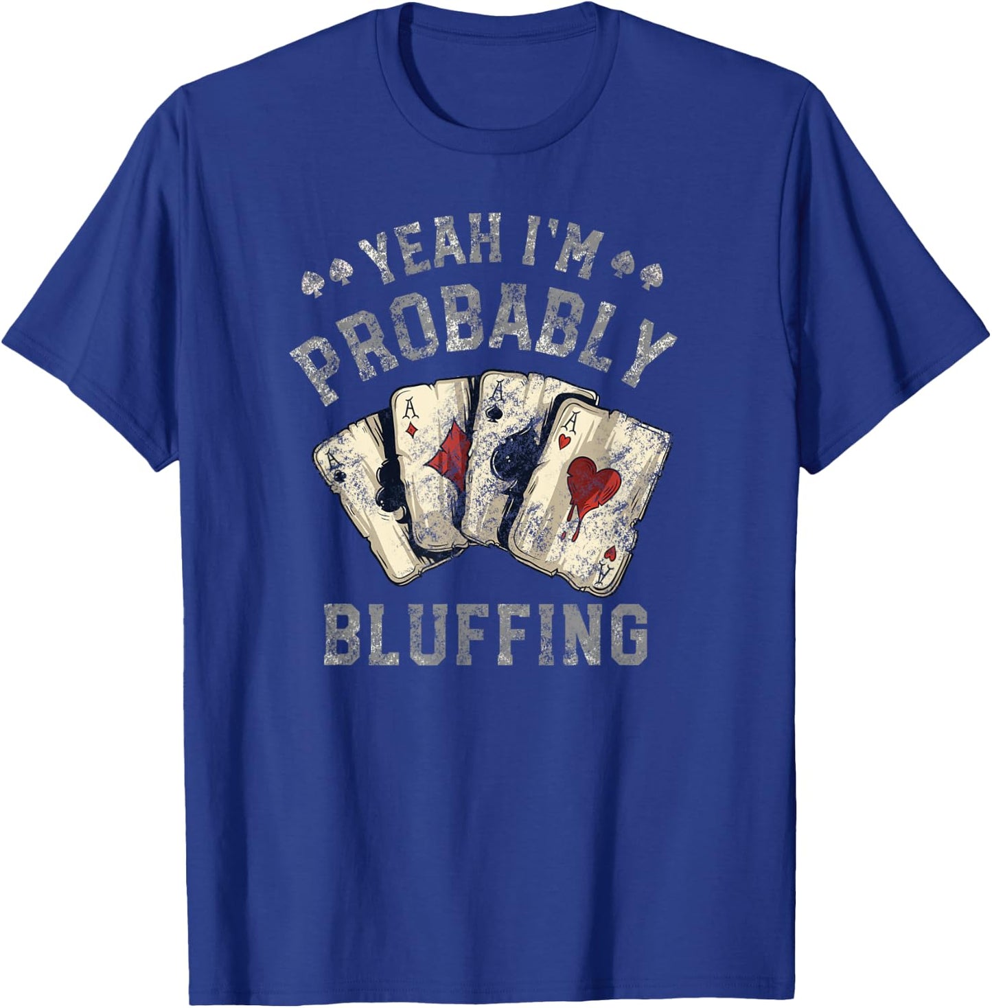 I'm Probably Bluffing Poker Distressed T-Shirt - T-Shirt | Royal