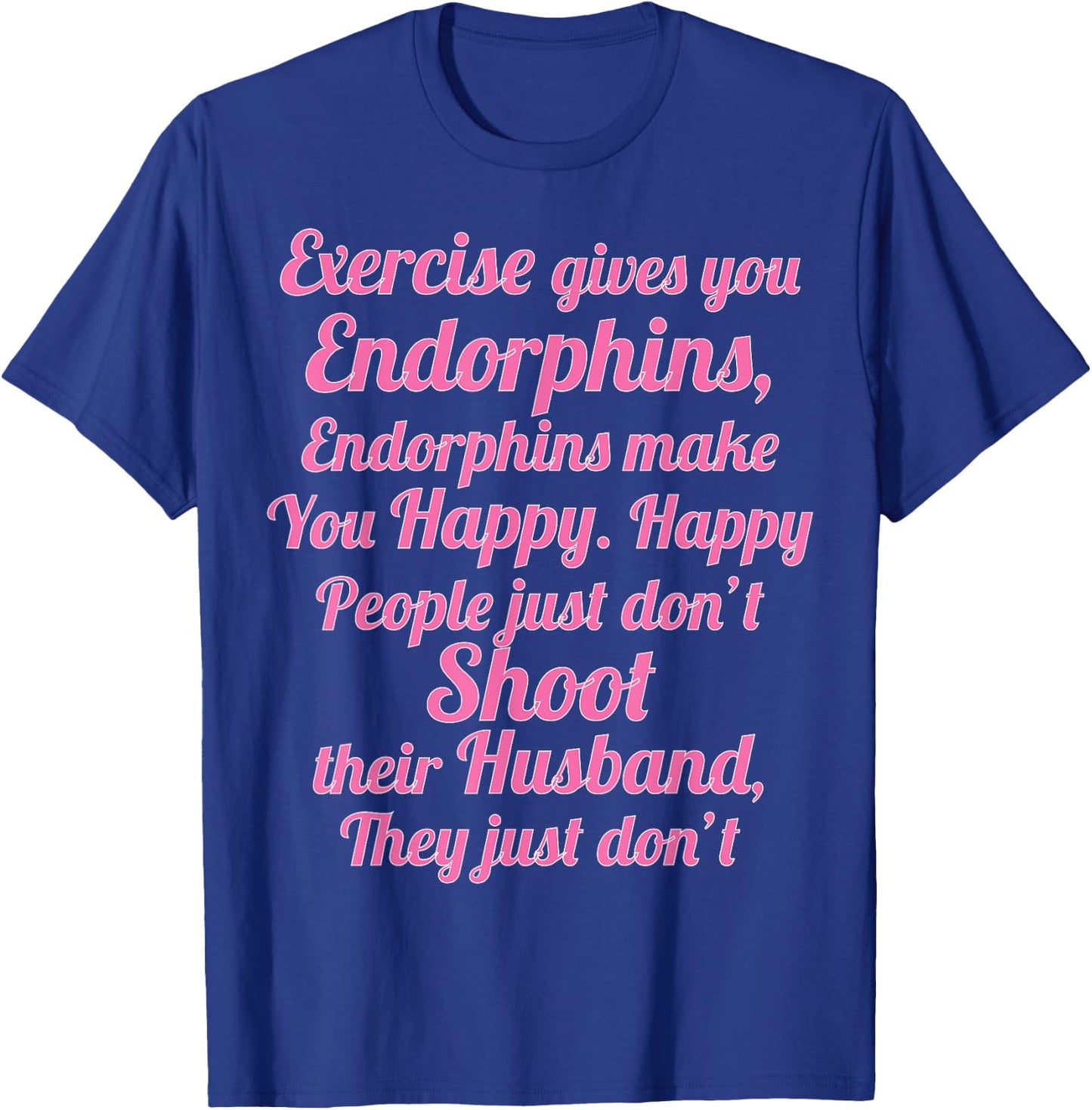Exercise Gives You Endorphins Funny Women's Wife Gift T-Shirt - T-Shirt | Royal